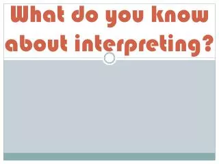 What do you know about interpreting?