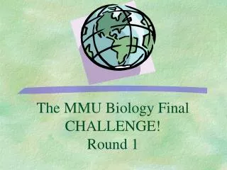 The MMU Biology Final CHALLENGE! Round 1