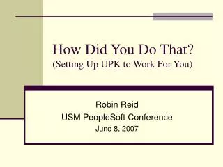 How Did You Do That? (Setting Up UPK to Work For You)
