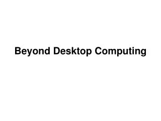 Beyond Desktop Computing