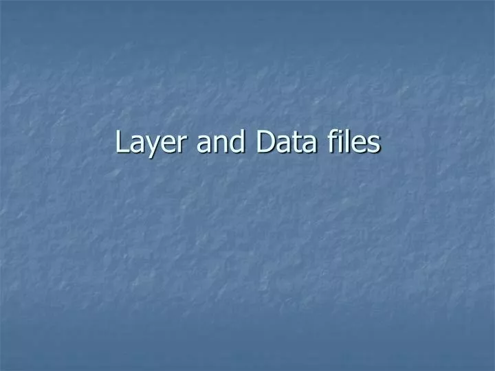 layer and data files