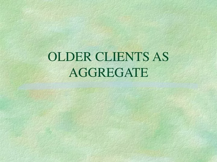 older clients as aggregate