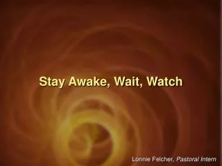 Stay Awake, Wait, Watch
