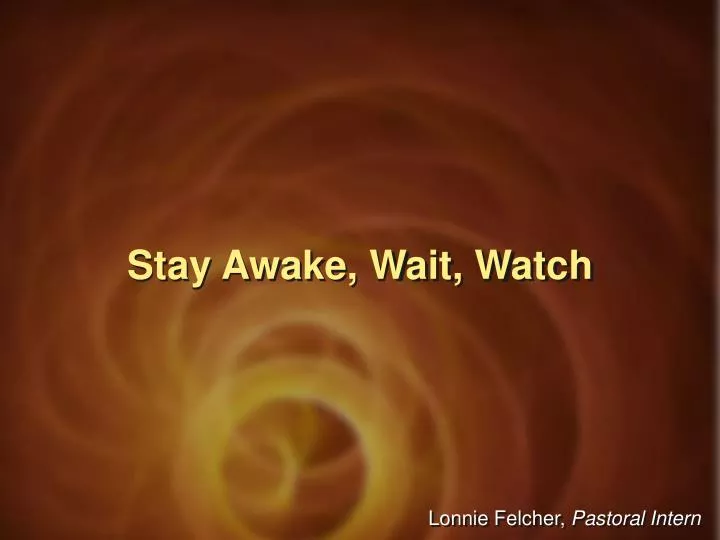 stay awake wait watch