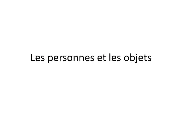 les personnes et les objets