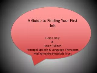 A Guide to Finding Your First Job Helen Daly &amp; Helen Tulloch