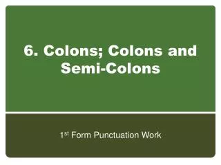 6. Colons; Colons and Semi-Colons