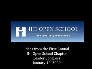 Ideas from the First Annual IHI Open School Chapter Leader Congress January 10, 2009
