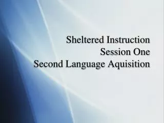 Sheltered Instruction Session One Second Language Aquisition