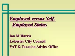 Employed versus Self-Employed Status Ian M Harris Leicester City Council
