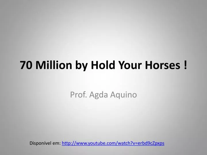 70 million by hold your horses