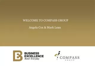 WELCOME TO COMPASS GROUP Angela Cox &amp; Mark Lean