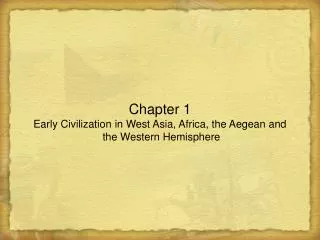 Chapter 1 Early Civilization in West Asia, Africa, the Aegean and the Western Hemisphere