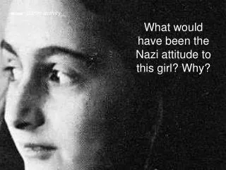 What would have been the Nazi attitude to this girl? Why?