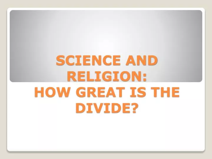 science and religion how great is the divide