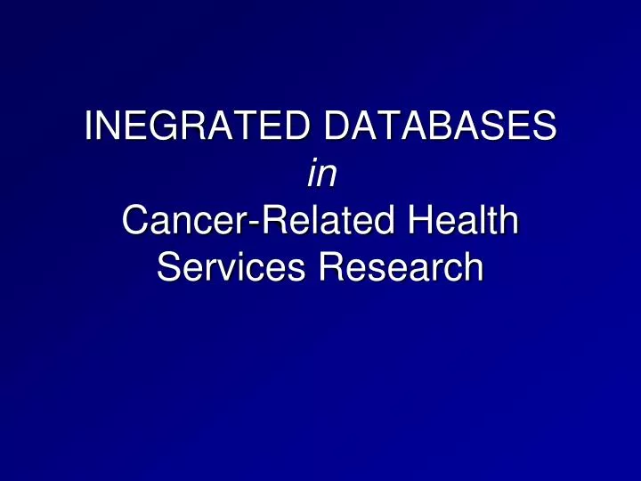 inegrated databases in cancer related health services research
