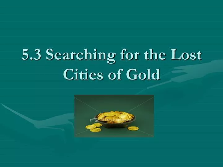 5 3 searching for the lost cities of gold