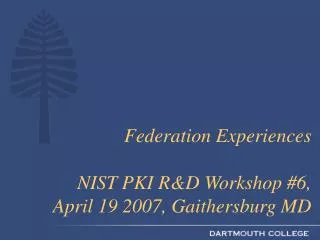 Federation Experiences NIST PKI R&amp;D Workshop #6, April 19 2007, Gaithersburg MD