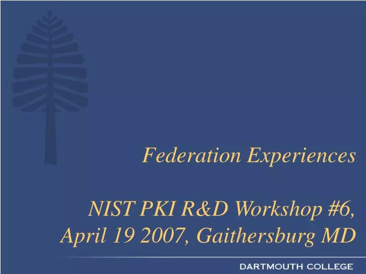 federation experiences nist pki r d workshop 6 april 19 2007 gaithersburg md