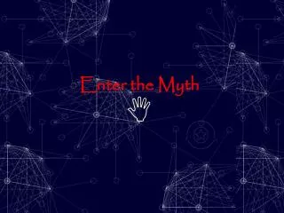 Enter the Myth