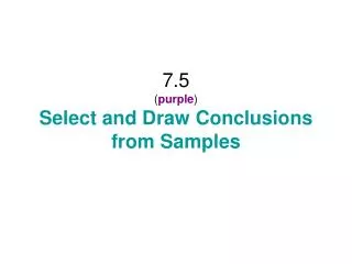 7.5 ( purple ) Select and Draw Conclusions from Samples