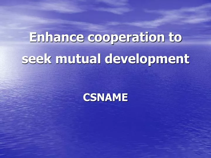 enhance cooperation to seek mutual development