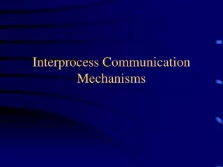 Interprocess Communication Mechanisms