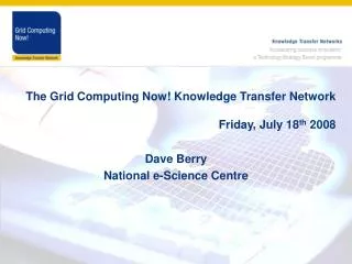 The Grid Computing Now! Knowledge Transfer Network Friday, July 18 th 2008