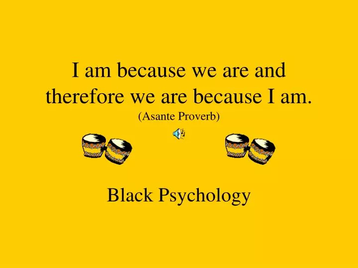 i am because we are and therefore we are because i am asante proverb