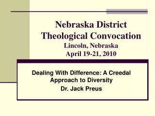 Nebraska District Theological Convocation Lincoln, Nebraska April 19-21, 2010