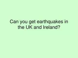 Can you get earthquakes in the UK and Ireland?