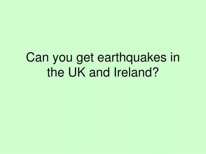 can you get earthquakes in the uk and ireland