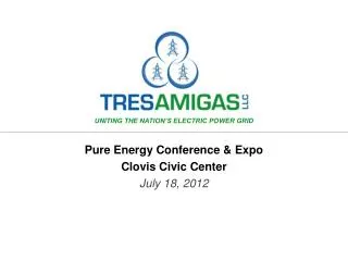 Pure Energy Conference &amp; Expo Clovis Civic Center July 18, 2012
