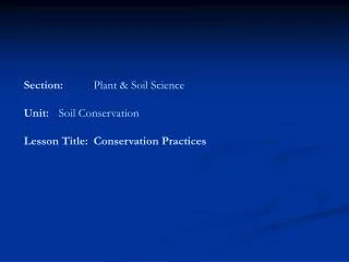 Section:	 Plant &amp; Soil Science Unit:	 Soil Conservation Lesson Title:	Conservation Practices