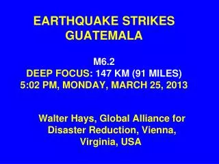 EARTHQUAKE STRIKES GUATEMALA M6.2 DEEP FOCUS : 147 KM (91 MILES) 5:02 PM, MONDAY, MARCH 25, 2013