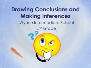 Drawing Conclusions and Making Inferences Wynne Intermediate School 5 th Grade