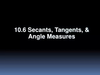 10.6 Secants, Tangents, &amp; Angle Measures