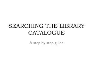 SEARCHING THE LIBRARY CATALOGUE