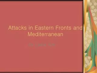 Attacks in Eastern Fronts and 		Mediterranean