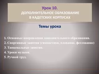 Урок 10. ДОПОЛНИТЕЛЬНОЕ ОБРАЗОВАНИЕ В КАДЕТСКИХ КОРПУСАХ