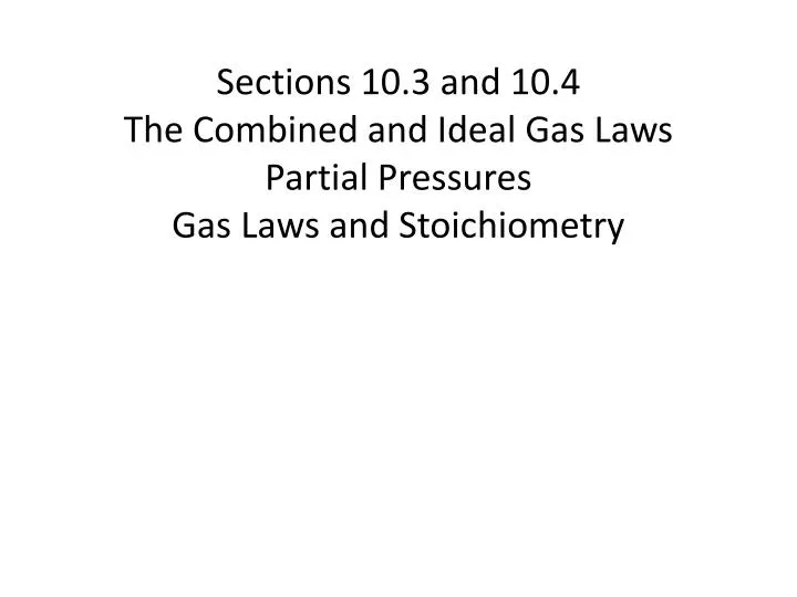 sections 10 3 and 10 4 the combined and ideal gas laws partial pressures gas laws and stoichiometry
