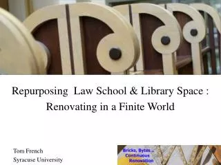 Repurposing Law School &amp; Library Space : Renovating in a Finite World