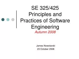 SE 325/425 Principles and Practices of Software Engineering Autumn 2008