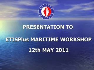 PRESENTATION TO ETISPlus MARITIME WORKSHOP 12th MAY 2011