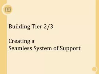 Building Tier 2/3 Creating a Seamless System of Support