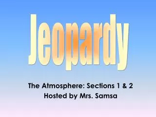 The Atmosphere: Sections 1 &amp; 2 Hosted by Mrs. Samsa