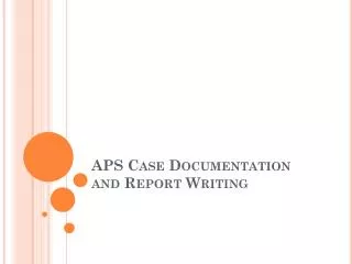 APS Case Documentation and Report Writing