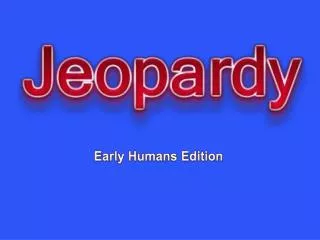 Early Humans Edition
