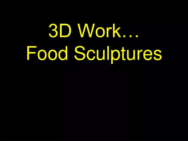 3d work food sculptures