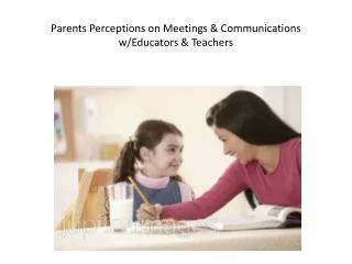 Parents Perceptions on Meetings &amp; Communications w/Educators &amp; Teachers